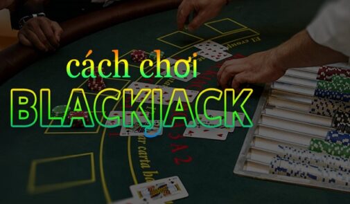 Hướng Dẫn Chi Tiết Cách Chơi Blackjack cho Người Mới