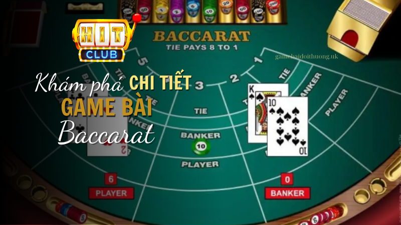Khám phá chi tiết về game bài Baccarat tại Hit Club