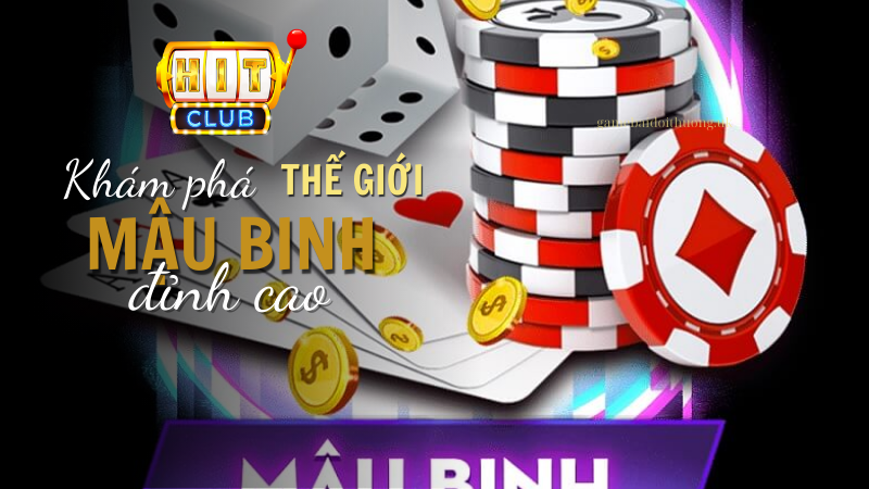 Khám phá thế giới đỉnh cao của Game bài Mậu Binh tại Hit Club