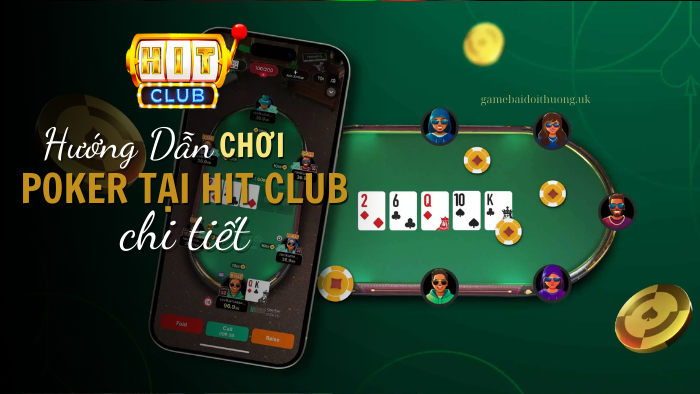 Hướng Dẫn Cách Chơi Game Bài Poker Tại Hit Club Chi Tiết