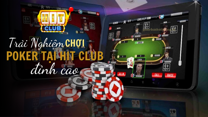 Trải Nghiệm Chơi Poker Tại Hit Club Đỉnh Cao
