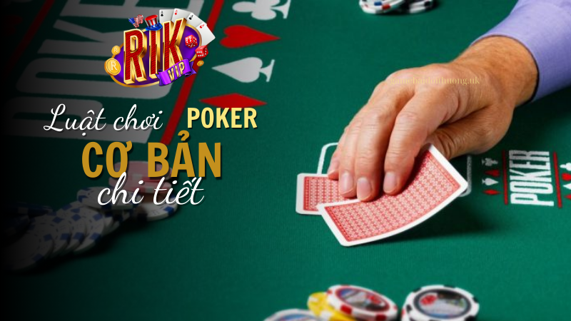 Luật chơi cơ bản, chi tiết game bài Poker tại Rik Vip 